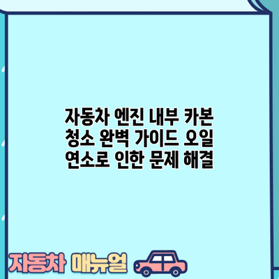 자동차 엔진 내부 카본 청소 완벽 가이드: 오일 연소로 인한 문제 해결