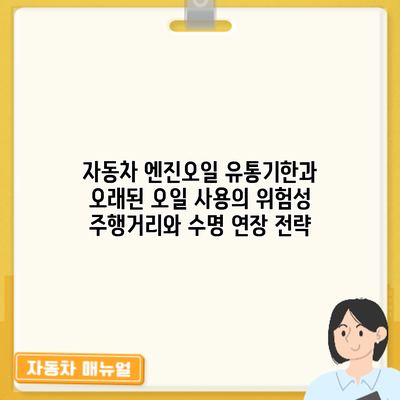 자동차 엔진오일 유통기한과 오래된 오일 사용의 위험성: 주행거리와 수명 연장 전략