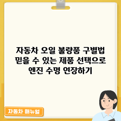 자동차 오일 불량품 구별법: 믿을 수 있는 제품 선택으로 엔진 수명 연장하기