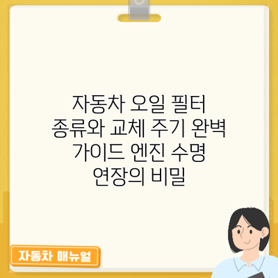 자동차 오일 필터 종류와 교체 주기 완벽 가이드: 엔진 수명 연장의 비밀