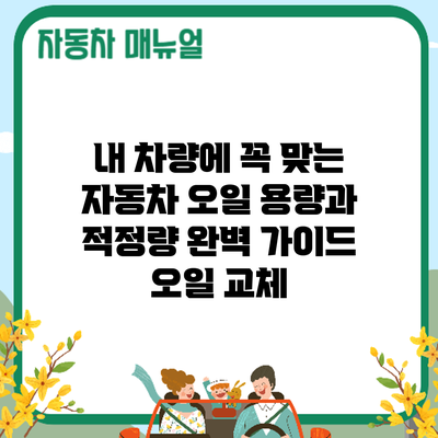 내 차량에 꼭 맞는 자동차 오일 용량과 적정량 완벽 가이드: 오일 교체