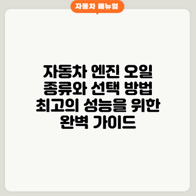 자동차 엔진 오일 종류와 선택 방법: 최고의 성능을 위한 완벽 가이드