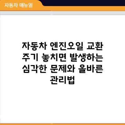 자동차 엔진오일 교환 주기: 놓치면 발생하는 심각한 문제와 올바른 관리법