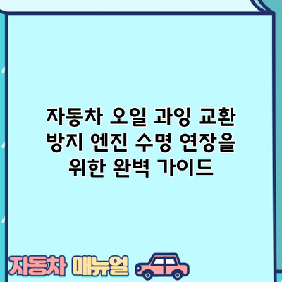 자동차 오일 과잉 교환 방지: 엔진 수명 연장을 위한 완벽 가이드