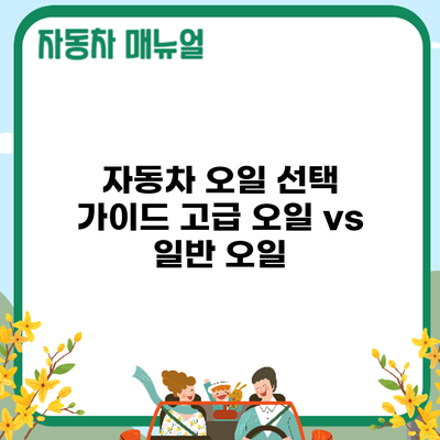 자동차 오일 선택 가이드: 고급 오일 vs 일반 오일