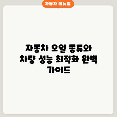 자동차 오일 종류와 차량 성능 최적화: 완벽 가이드