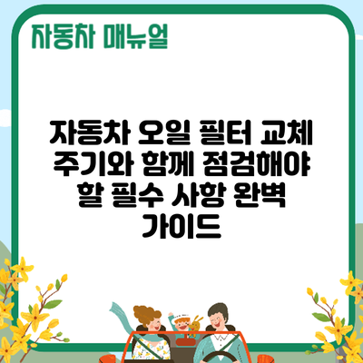 자동차 오일 필터 교체 주기와 함께 점검해야 할 필수 사항 완벽 가이드