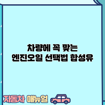 차량에 꼭 맞는 엔진오일 선택법: 합성유