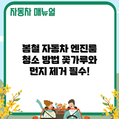 봄철 자동차 엔진룸 청소 방법: 꽃가루와 먼지 제거 필수!