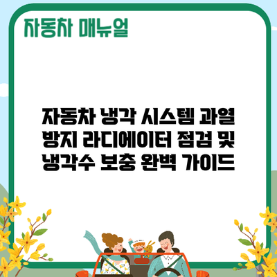 자동차 냉각 시스템 과열 방지: 라디에이터 점검 및 냉각수 보충 완벽 가이드