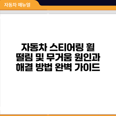 자동차 스티어링 휠 떨림 및 무거움? 원인과 해결 방법 완벽 가이드