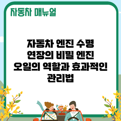 자동차 엔진 수명 연장의 비밀: 엔진 오일의 역할과 효과적인 관리법