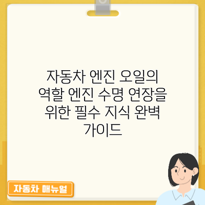 자동차 엔진 오일의 역할: 엔진 수명 연장을 위한 필수 지식 완벽 가이드
