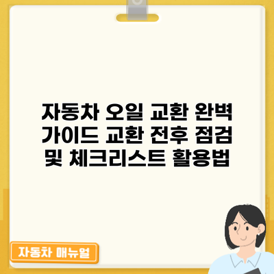 자동차 오일 교환 완벽 가이드: 교환 전후 점검 및 체크리스트 활용법