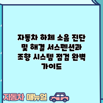 자동차 하체 소음 진단 및 해결: 서스펜션과 조향 시스템 점검 완벽 가이드