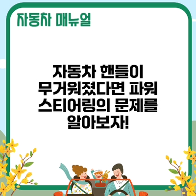 자동차 핸들이 무거워졌다면? 파워 스티어링의 문제를 알아보자!