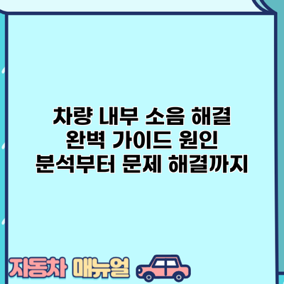 차량 내부 소음 해결 완벽 가이드: 원인 분석부터 문제 해결까지