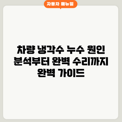 차량 냉각수 누수: 원인 분석부터 완벽 수리까지 완벽 가이드