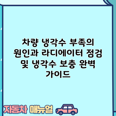 차량 냉각수 부족의 원인과 라디에이터 점검 및 냉각수 보충 완벽 가이드