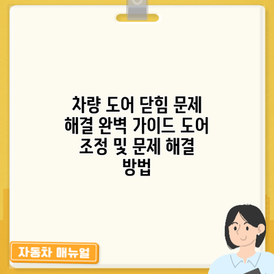 차량 도어 닫힘 문제 해결 완벽 가이드: 도어 조정 및 문제 해결 방법