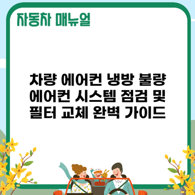 차량 에어컨 냉방 불량? 에어컨 시스템 점검 및 필터 교체 완벽 가이드