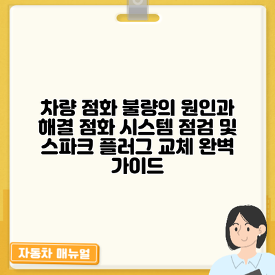 차량 점화 불량의 원인과 해결: 점화 시스템 점검 및 스파크 플러그 교체 완벽 가이드