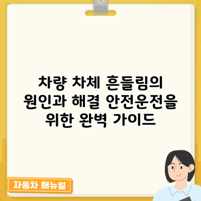 차량 차체 흔들림의 원인과 해결: 안전운전을 위한 완벽 가이드