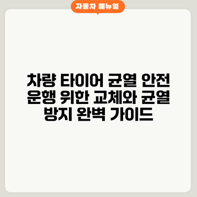 차량 타이어 균열: 안전 운행 위한 교체와 균열 방지 완벽 가이드