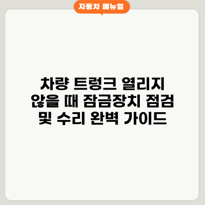 차량 트렁크 열리지 않을 때? 잠금장치 점검 및 수리 완벽 가이드