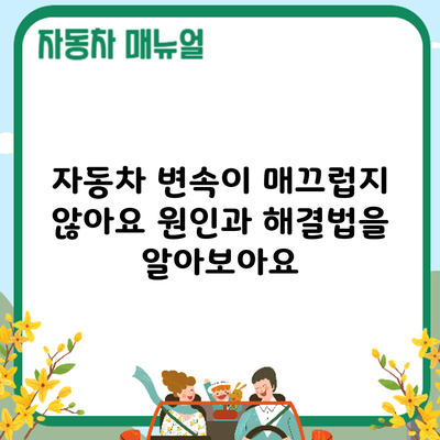 자동차 변속이 매끄럽지 않아요? 원인과 해결법을 알아보아요