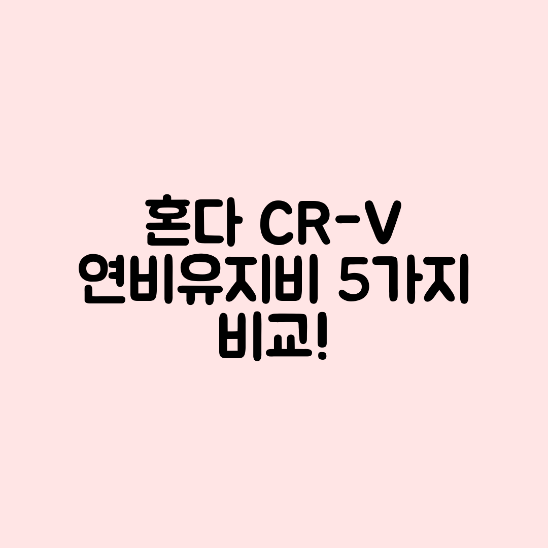 혼다 CR-V 연비와 유지비 5가지 비교
