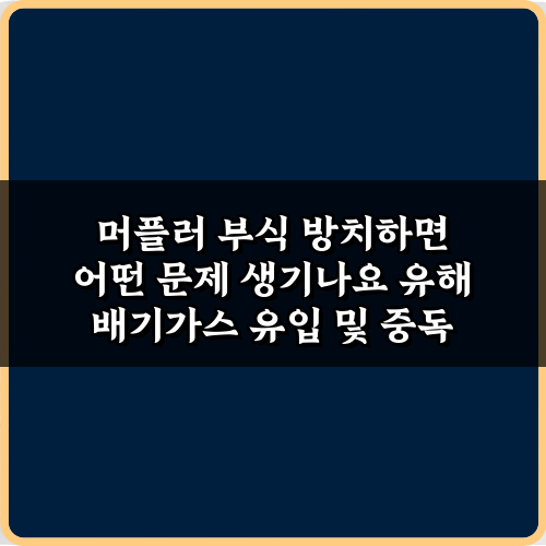 머플러 부식 방치하면 어떤 문제 생기나요? 5가지 위험 총정리