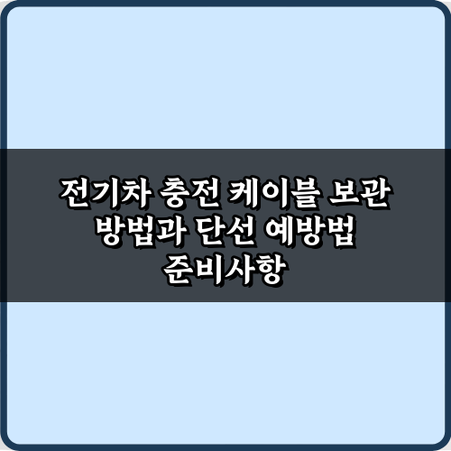 단선 걱정 끝! 전기차 충전 케이블 보관 방법과 단선 예방법 5가지