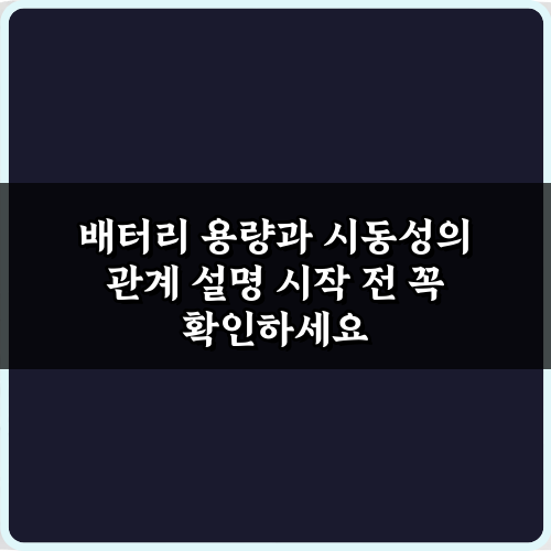 배터리 용량과 시동성의 관계 설명, 이것만 알면 끝! 7가지 팁