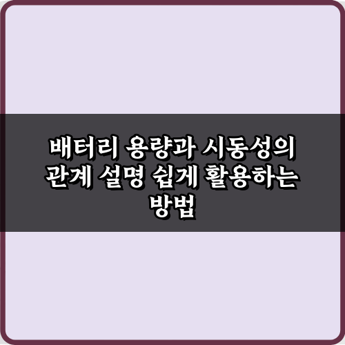 배터리 용량과 시동성의 관계 설명, 이것만 알면 끝! 7가지 팁